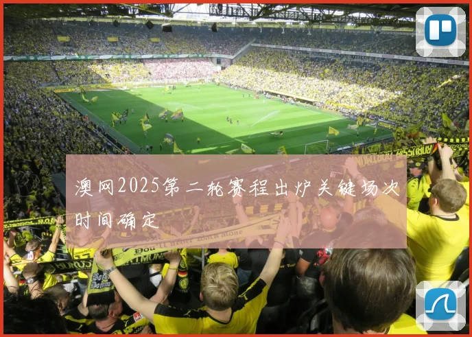 澳网2025第二轮赛程出炉关键场次时间确定
